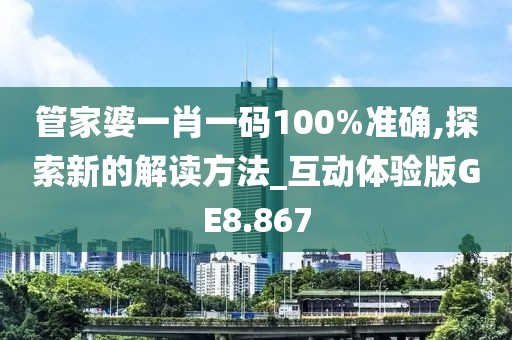 管家婆一肖一码100%准确,探索新的解读方法_互动体验版GE8.867