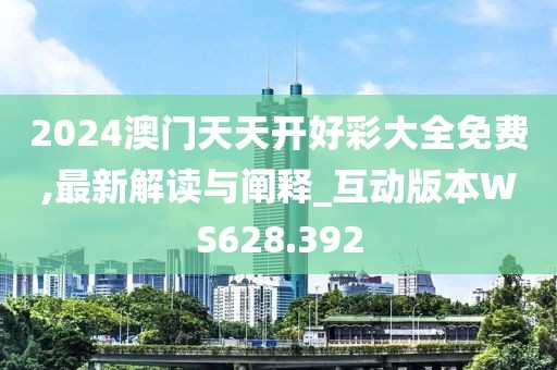 2024澳门天天开好彩大全免费,最新解读与阐释_互动版本WS628.392