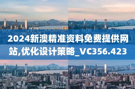 2024新澳精准资料免费提供网站,优化设计策略_VC356.423