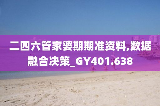 二四六管家婆期期准资料,数据融合决策_GY401.638