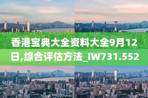 香港宝典大全资料大全9月12日,综合评估方法_IW731.552
