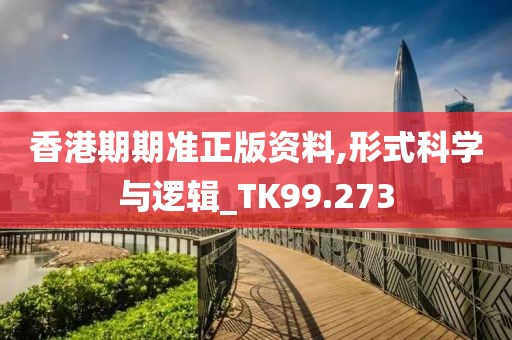 香港期期准正版资料,形式科学与逻辑_TK99.273