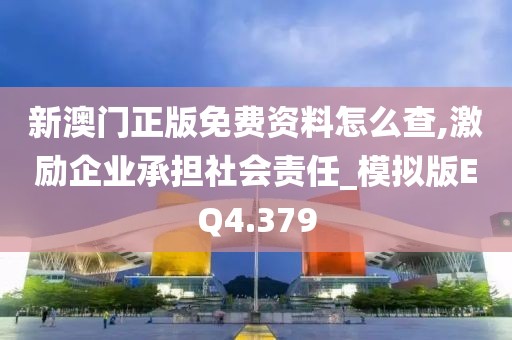 新澳门正版免费资料怎么查,激励企业承担社会责任_模拟版EQ4.379