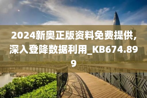 2024新奥正版资料免费提供,深入登降数据利用_KB674.899