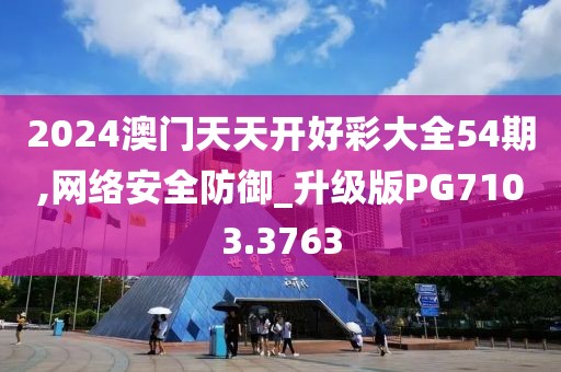 2024澳门天天开好彩大全54期,网络安全防御_升级版PG7103.3763