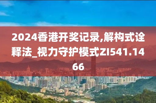 2024香港开奖记录,解构式诠释法_视力守护模式ZI541.1466